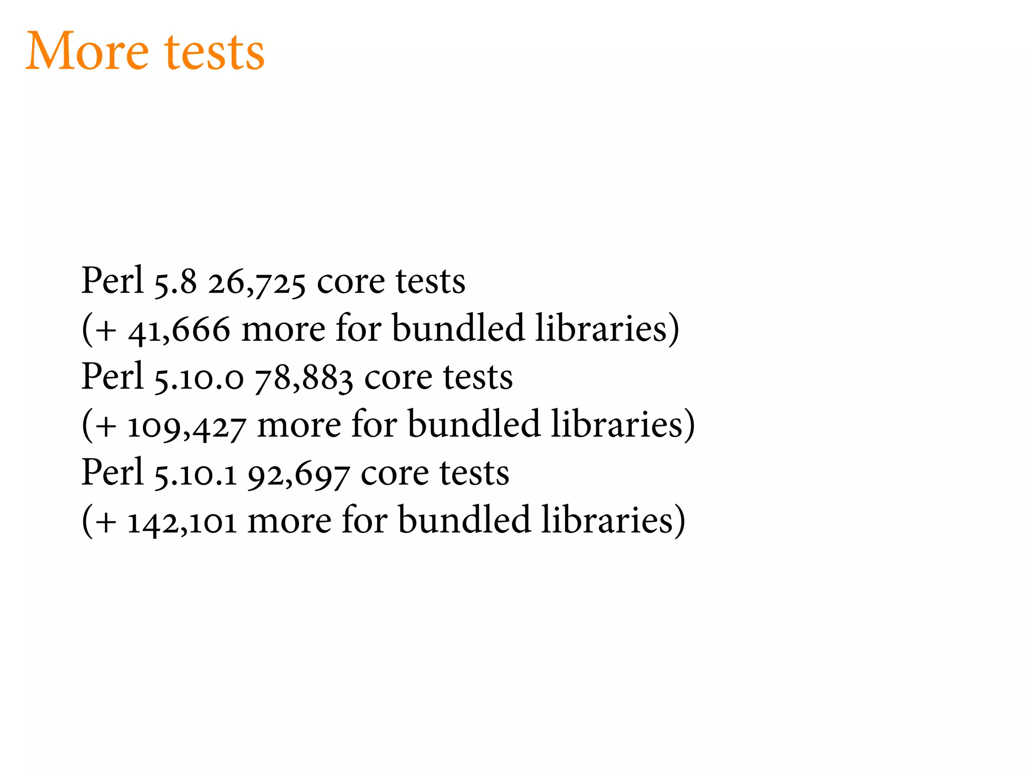 More tests


  Perl    .     ,     core tests
  (+     ,      more for bundled libraries)
  Perl    . .       ,    core tests
  (+        ,     more for bundled libraries)
  Perl    . .      ,    core tests
  (+        ,   more for bundled libraries)
 