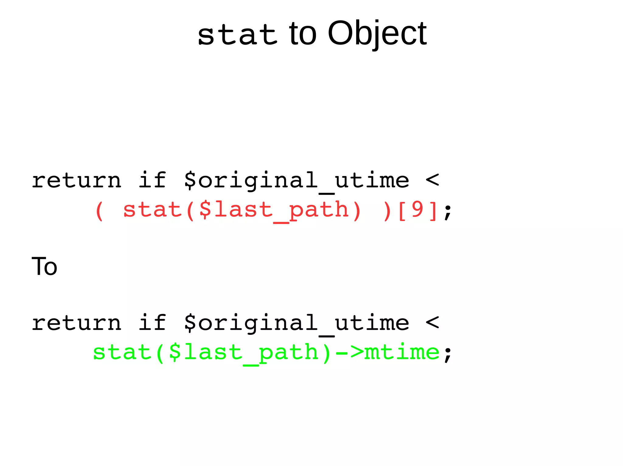 stat  to Object return if $original_utime <  ( stat($last_path) )[9] ; To return if $original_utime <  stat($last_path)->mtime ; 