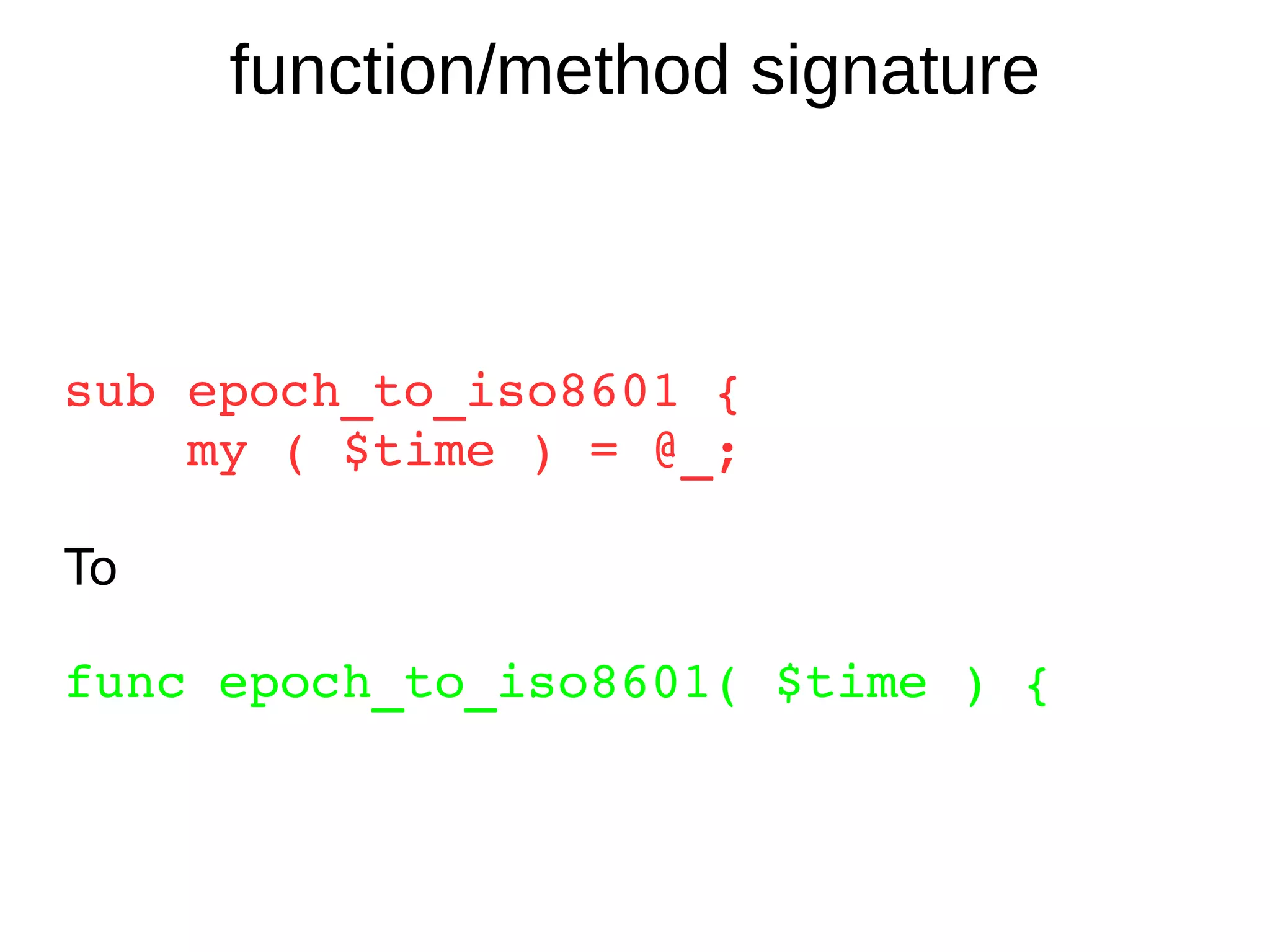 function/method signature sub epoch_to_iso8601 { my ( $time ) = @_; To func epoch_to_iso8601( $time ) { 