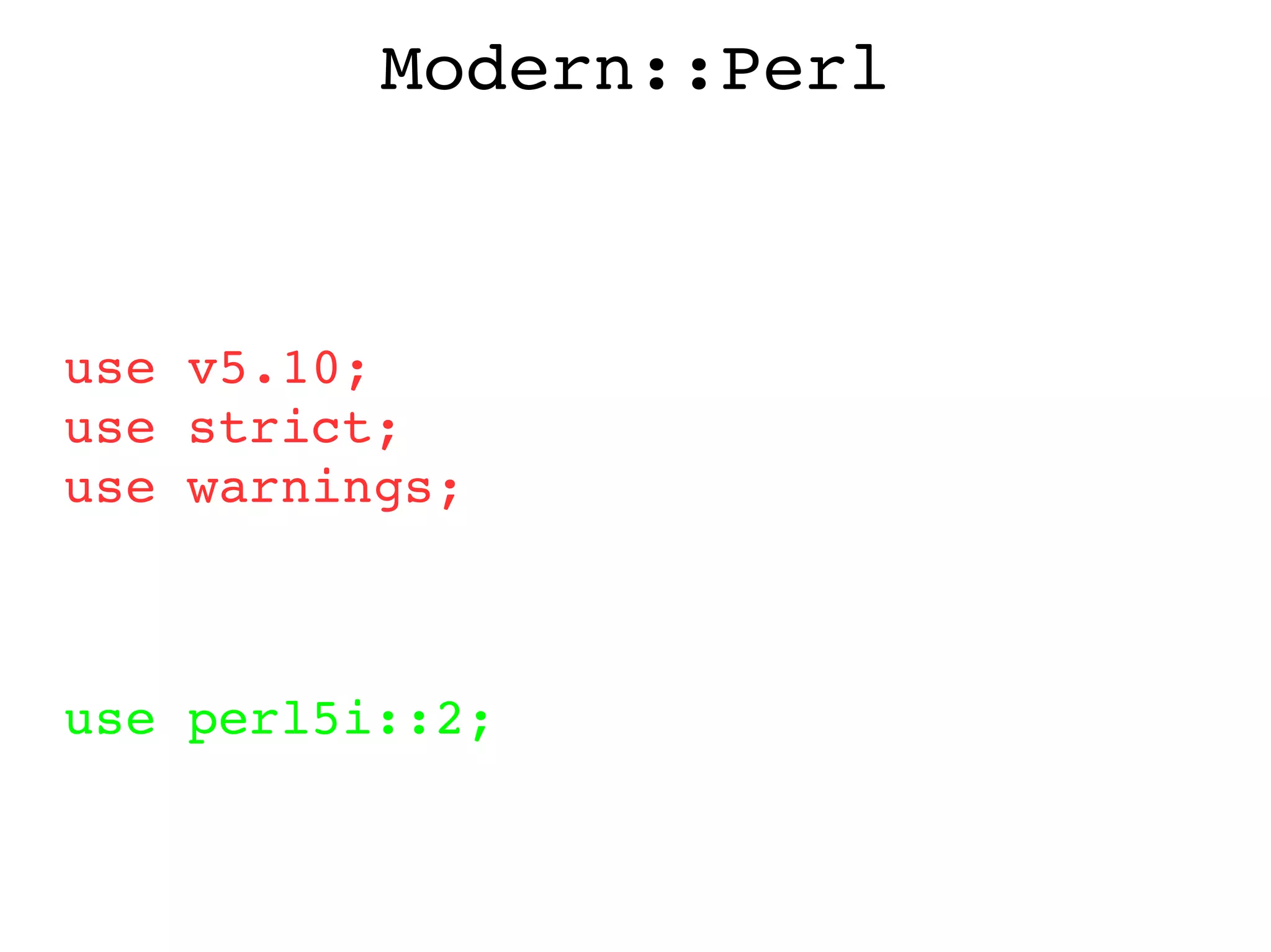 Modern::Perl use v5.10; use strict; use warnings; To use perl5i::2; 
