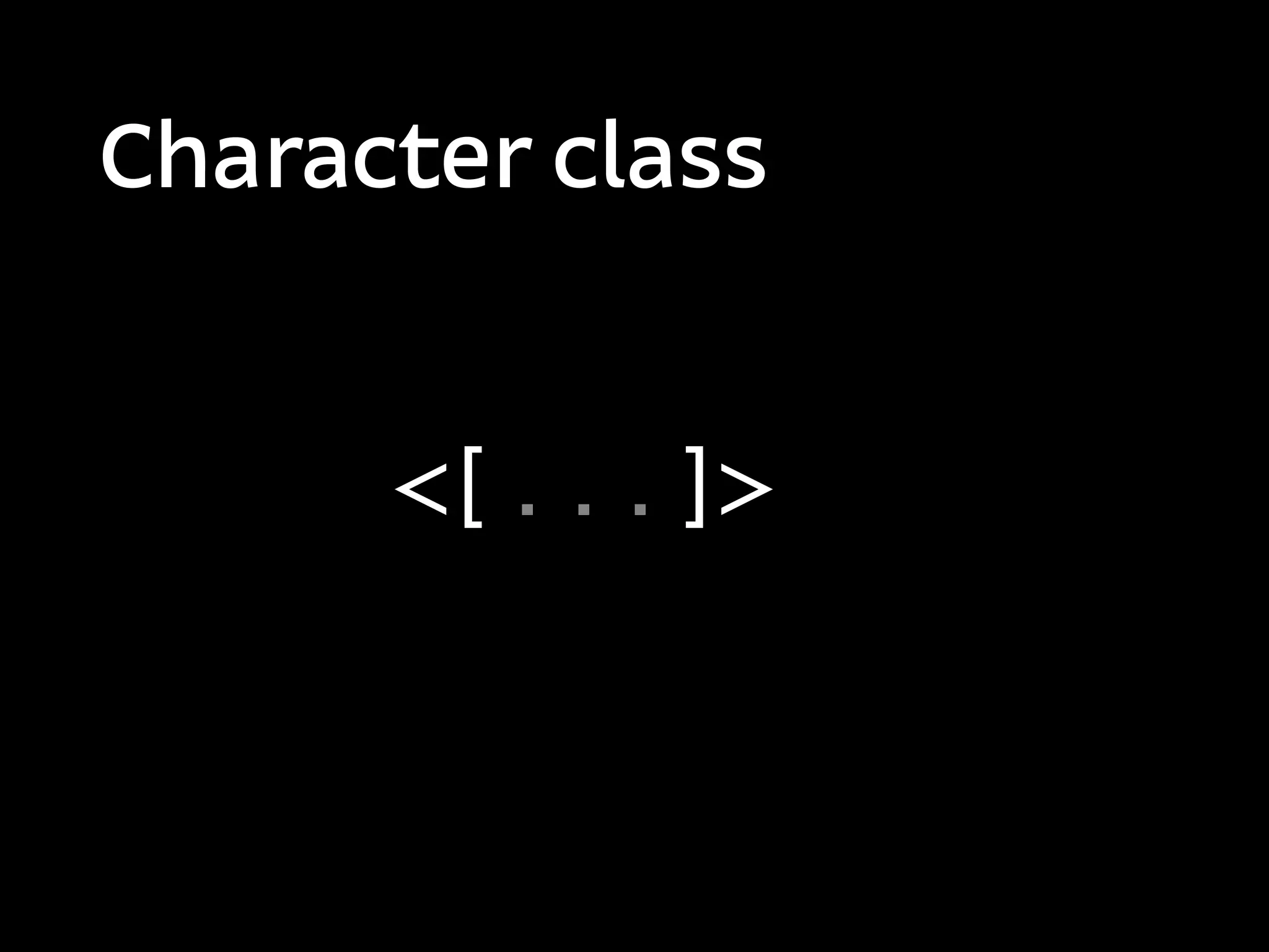 Character class


      <[ . . . ]>
 