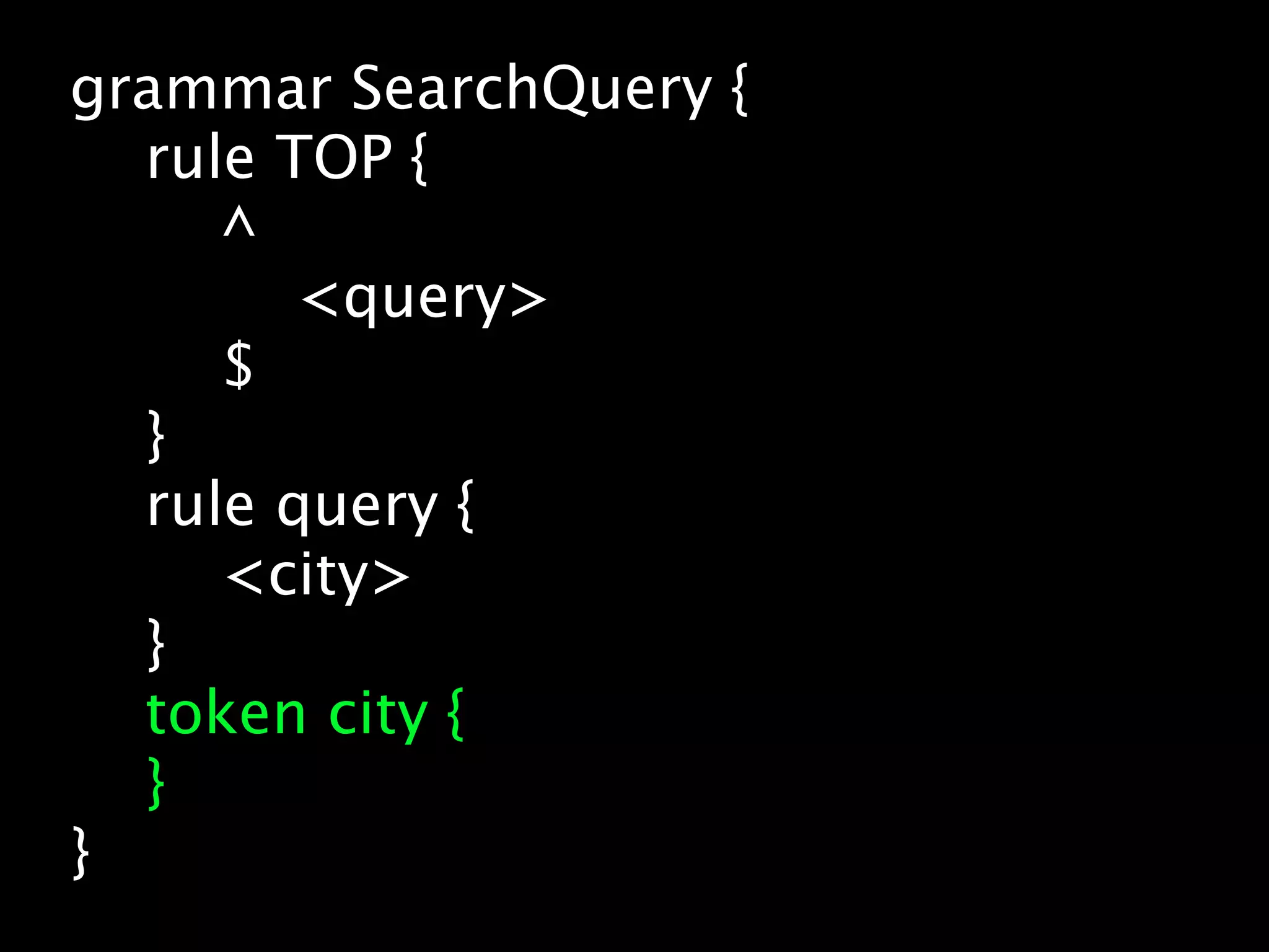 grammar SearchQuery {
  rule TOP {
     ^
        <query>
     $
  }
  rule query {
     <city>
  }
  token city {
  }
}
 