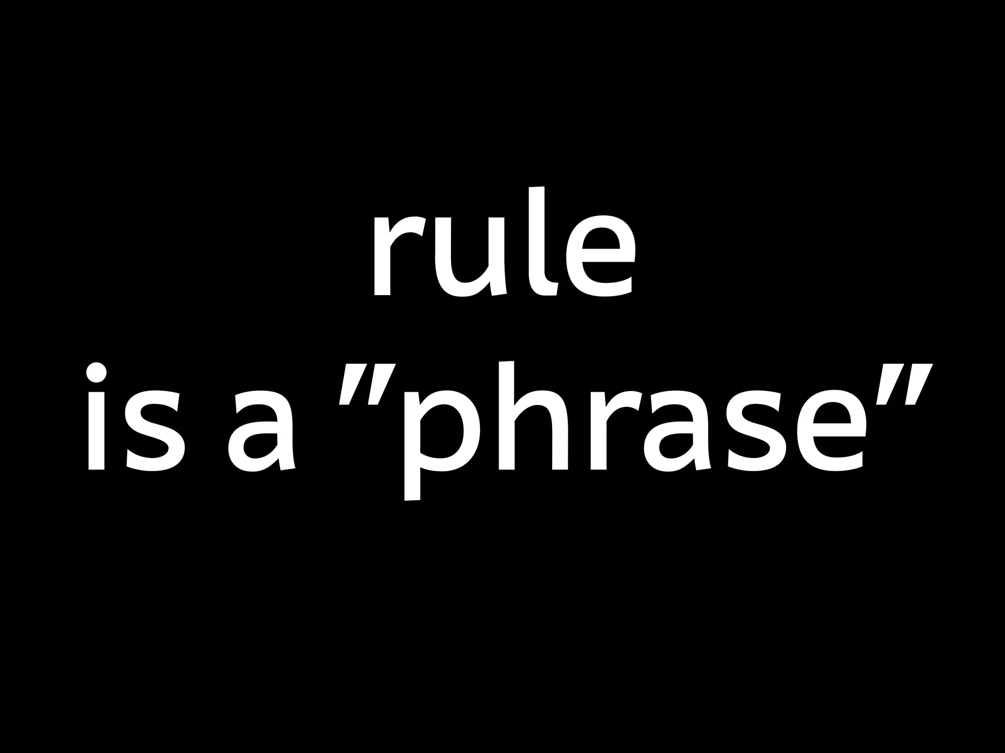 rule
is a "phrase"
 