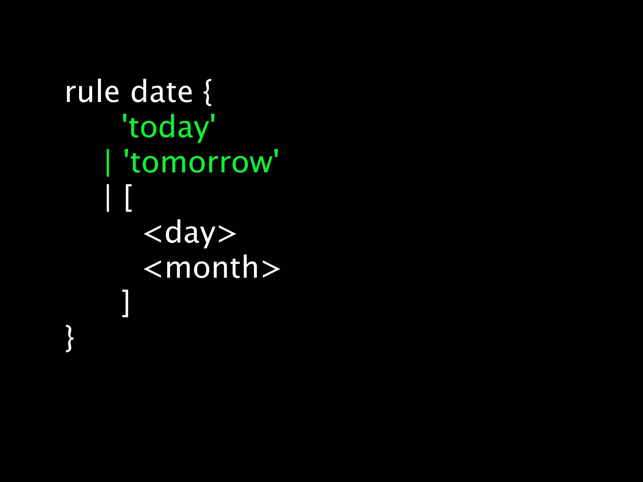 rule date {
     'today'
   | 'tomorrow'
   |[
       <day>
       <month>
     ]
}
 