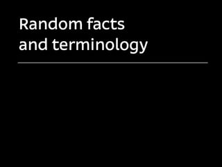 Random facts
and terminology
 