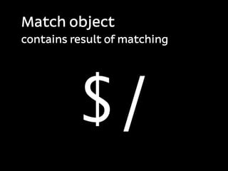 Match object
contains result of matching




          $/
 