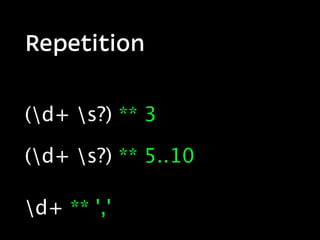 Repetition


(d+ s?) ** 3

(d+ s?) ** 5..10

d+ ** ','
 