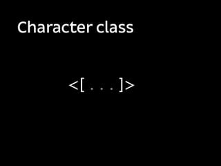 Character class


      <[ . . . ]>
 