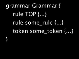 grammar Grammar {
    rule TOP {...}
    rule some_rule {...}
    token some_token {...}
}
 