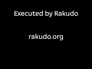 Executed by Rakudo


    rakudo.org
 