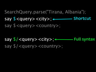 SearchQuery.parse("Tirana, Albania");
say $<query><city>;            Shortcut
say $<query><country>;


say $/<query><city>;           Full syntax
say $/<query><country>;
 