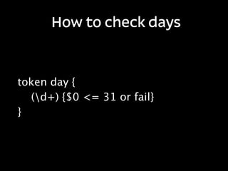 How to check days



token day {
  (d+) {$0 <= 31 or fail}
}
 