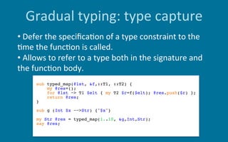Gradual	typing:	type	capture
• 	Defer	the	speciﬁca6on	of	a	type	constraint	to	the	
6me	the	func6on	is	called.		
• 	Allows	...