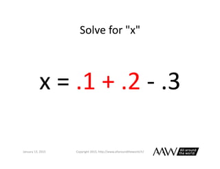Solve	
  for	
  "x"	
  
January	
  26,	
  2015	
   Copyright	
  2015,	
  h0p://www.allaroundtheworld.fr/	
  
x	
  =	
  .3	...