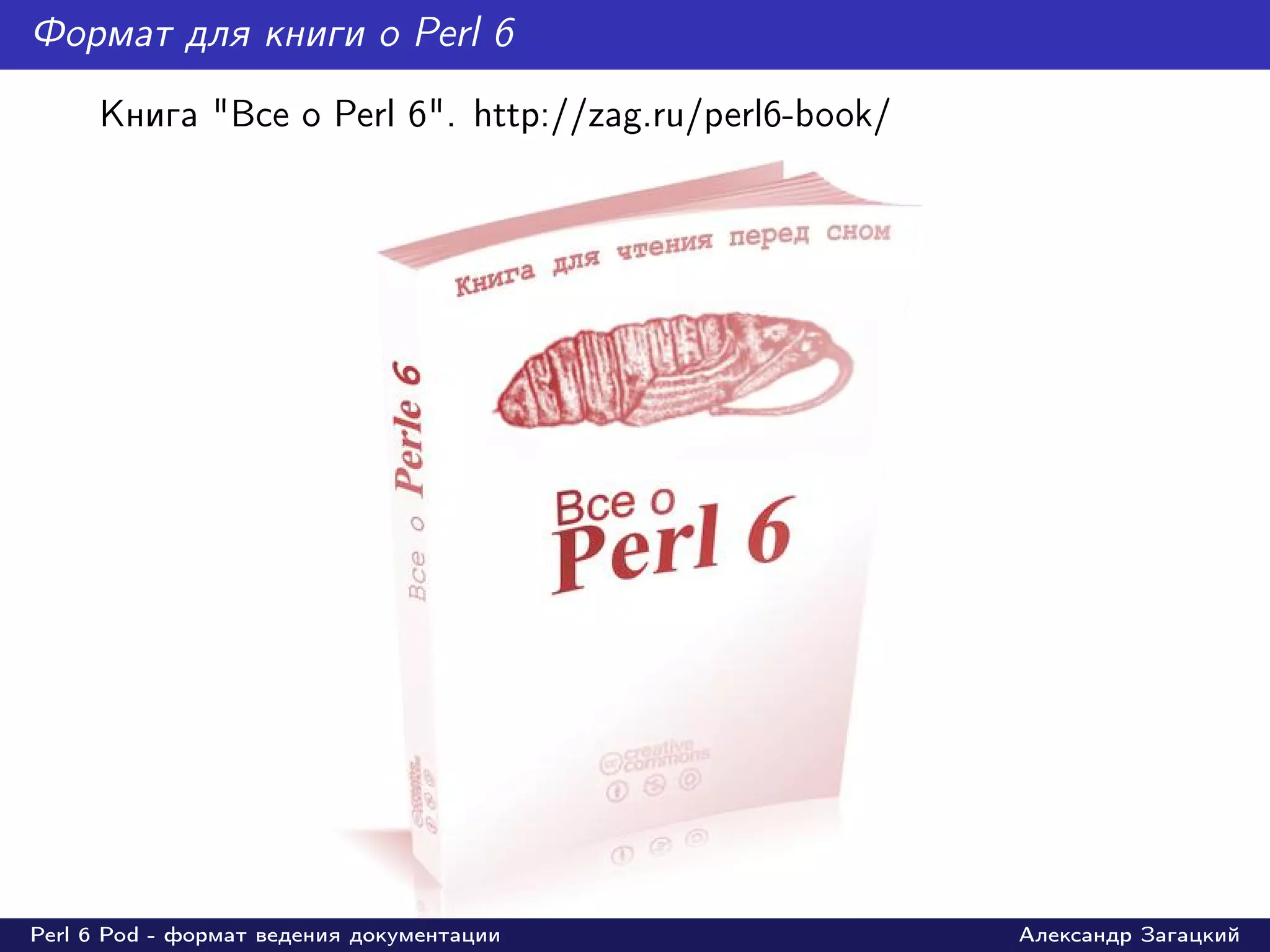 Формат для книги о Perl 6
     Книга "Все о Perl 6". http://zag.ru/perl6-book/




Perl 6 Pod - формат ведения документации               Александр Загацкий
 