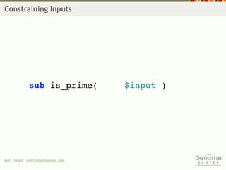 Constraining Inputs




              sub is_prime(           $input )




Matt Follett matt.follett@gmail.com
 