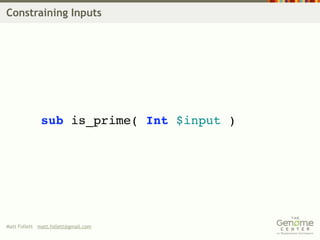 Constraining Inputs




              sub is_prime( Int $input )




Matt Follett matt.follett@gmail.com
 