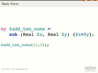 Basic Form




my $add_two_nums =
   sub (Real $x, Real $y) {$x+$y};

$add_two_nums(11,12);




Matt Follett matt.follett@gmail.com
 