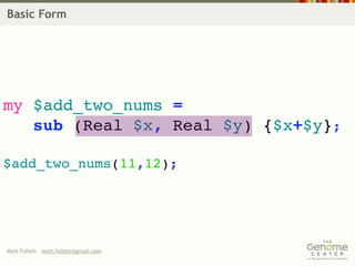 Basic Form




my $add_two_nums =
   sub (Real $x, Real $y) {$x+$y};

$add_two_nums(11,12);




Matt Follett matt.follett@gmail.com
 