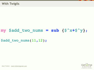 With Twigils




my $add_two_nums = sub {$^x+$^y};

$add_two_nums(11,12);




Matt Follett matt.follett@gmail.com
 