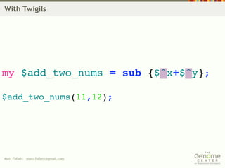 With Twigils




my $add_two_nums = sub {$^x+$^y};

$add_two_nums(11,12);




Matt Follett matt.follett@gmail.com
 
