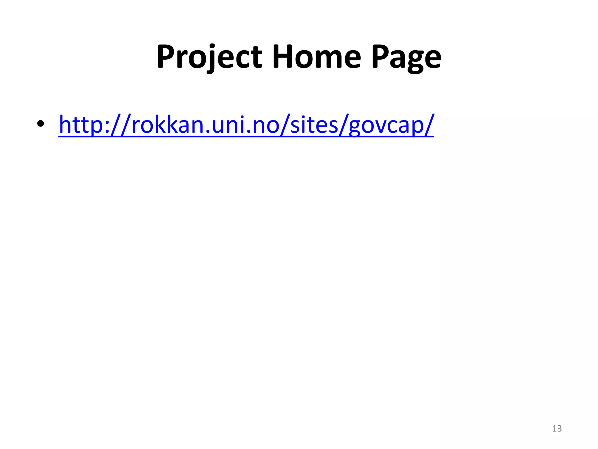 Project Home Page 
• http://rokkan.uni.no/sites/govcap/ 
13 
