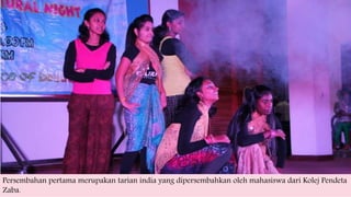 Persembahan pertama merupakan tarian india yang dipersembahkan oleh mahasiswa dari Kolej Pendeta
Zaba.
 