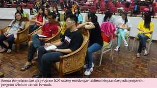 Semua penyelaras dan ajk program ICN sedang mendengar taklimat ringkas daripada pengarah
program sebelum aktiviti bermula.
 