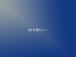 SQLを見たい！
 