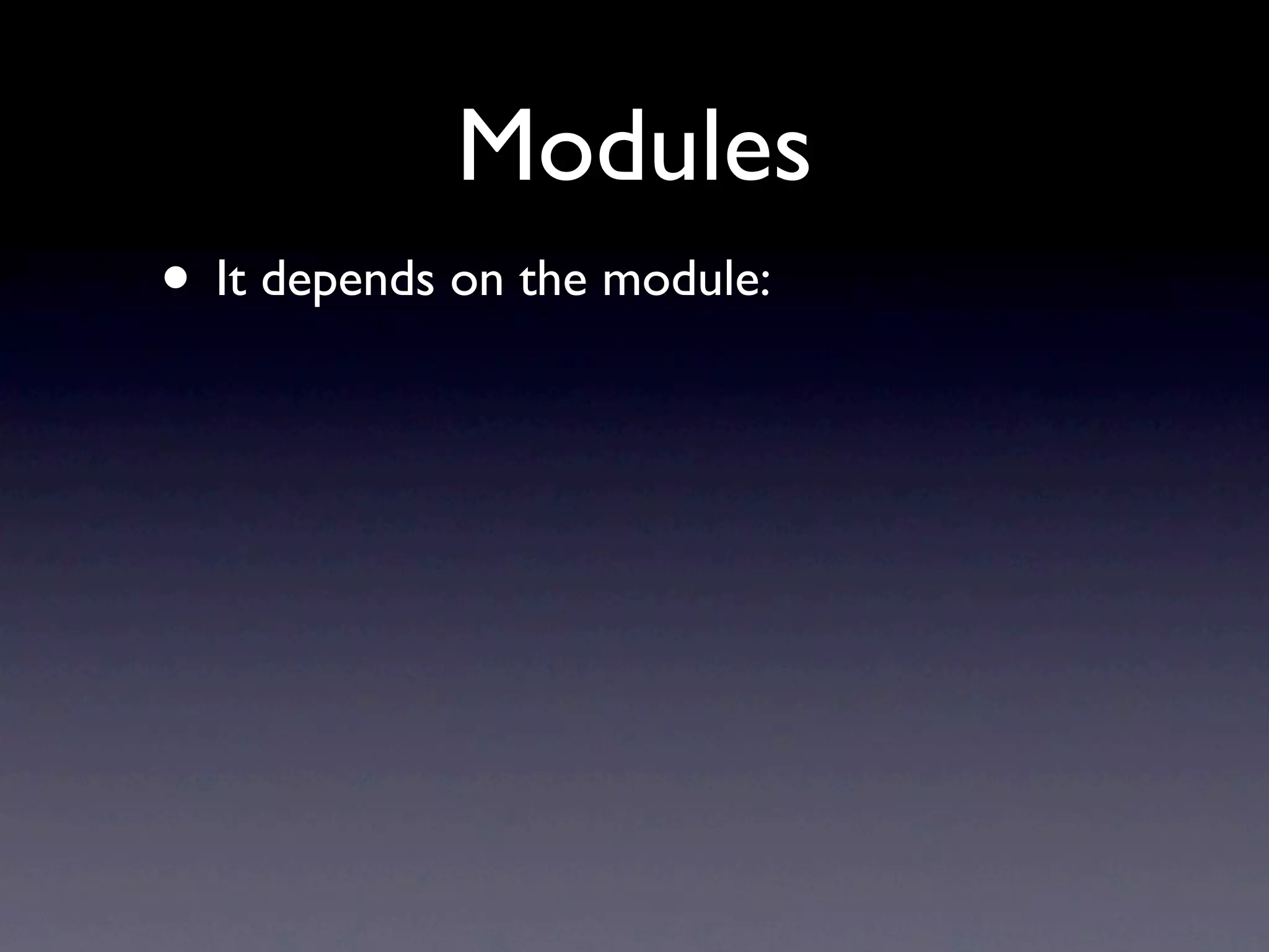 Modules
• It depends on the module:
 