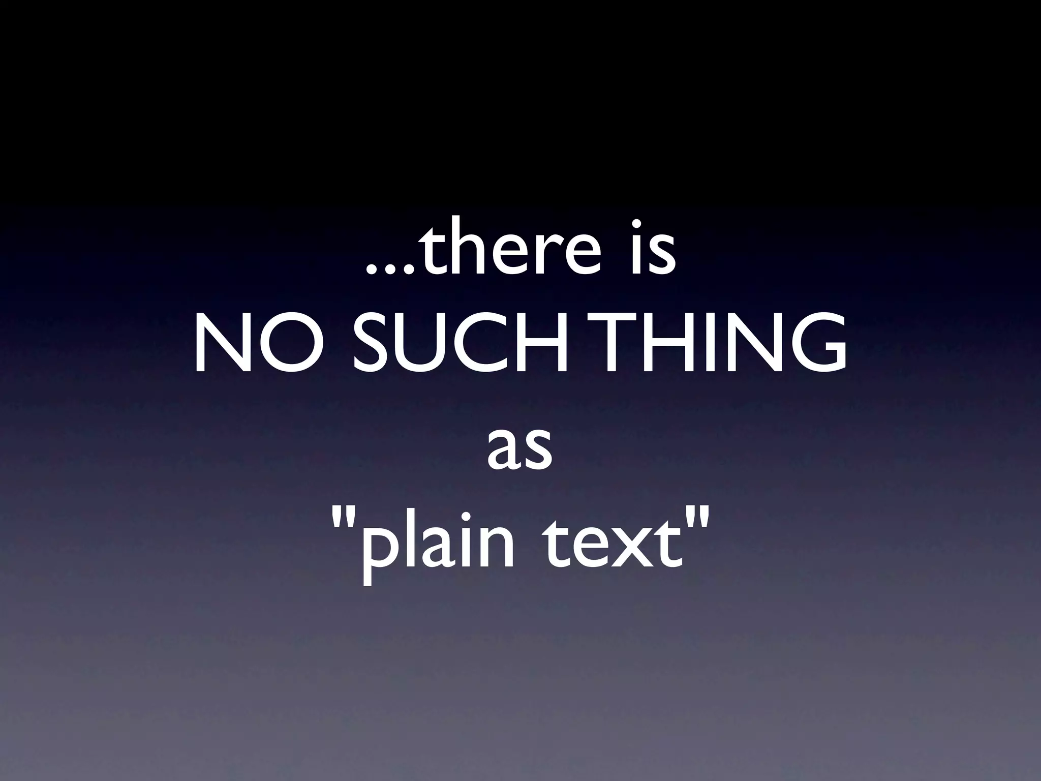 ...there is
NO SUCH THING
        as
  "plain text"
 
