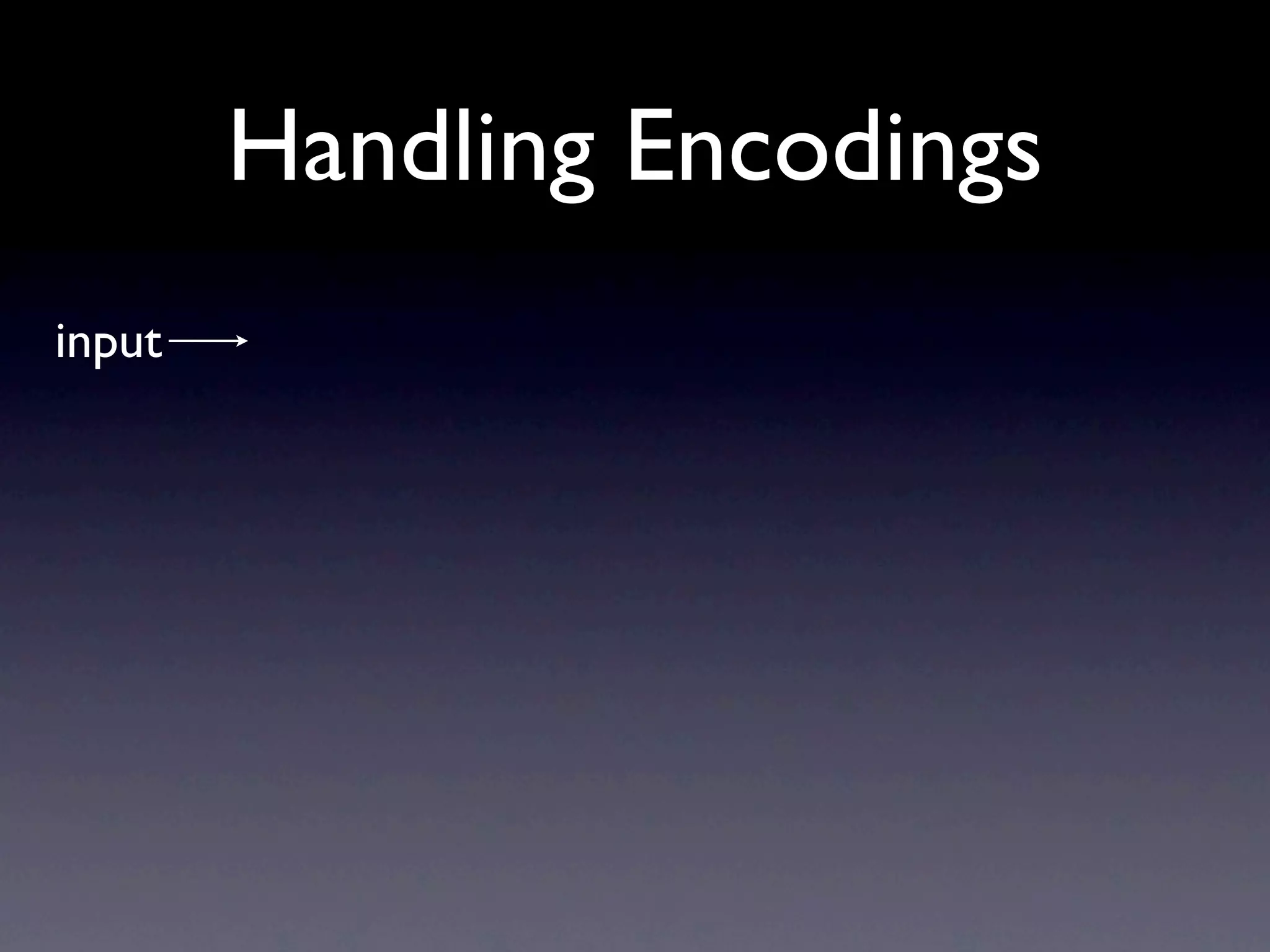 Handling Encodings
input
 
