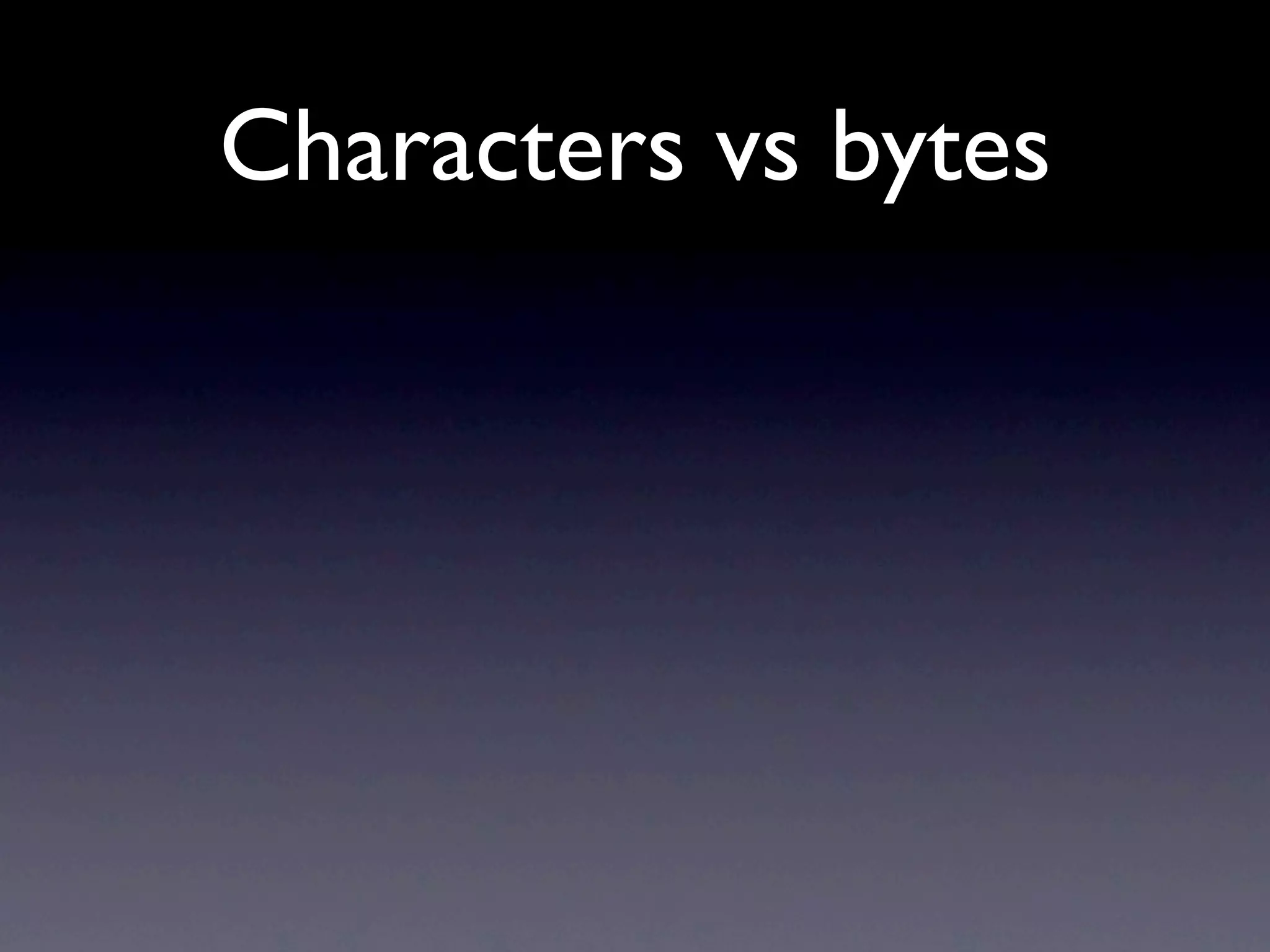 Characters vs bytes
 