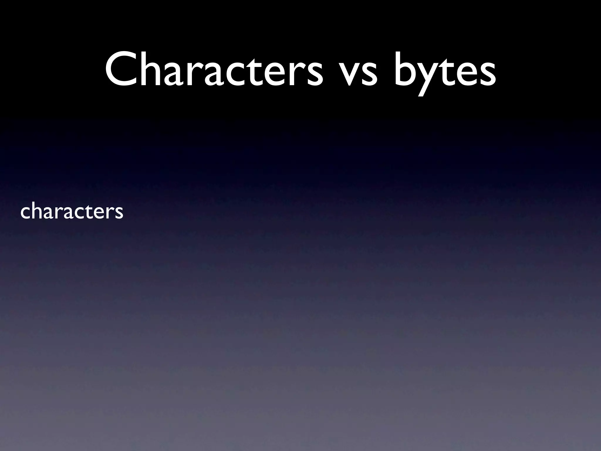 Characters vs bytes

characters
 
