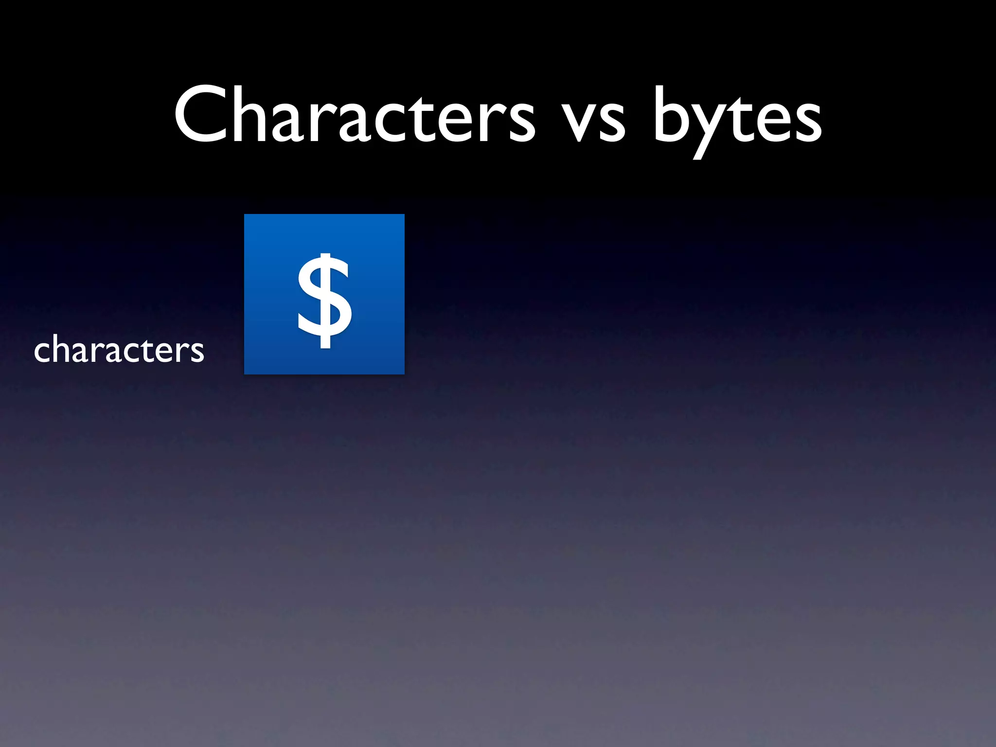 Characters vs bytes

characters
             $
 