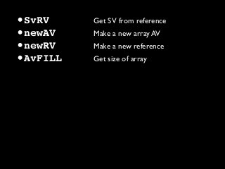 •SvRV Get SV from reference
•newAV Make a new array AV
•newRV Make a new reference
•AvFILL Get size of array
 
