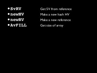 •SvRV Get SV from reference
•newHV Make a new hash HV
•newRV Make a new reference
•AvFILL Get size of array
 