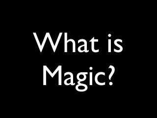 What is
Magic?
 