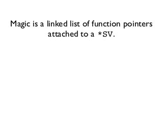 Magic is a linked list of function pointers
attached to a *SV.
 