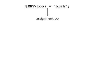 $ENV{foo} = "blah";
assignment op
 