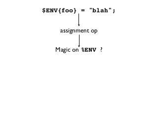 $ENV{foo} = "blah";
Magic on %ENV ?
assignment op
 