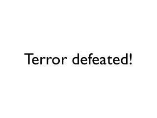 Terror defeated!
 