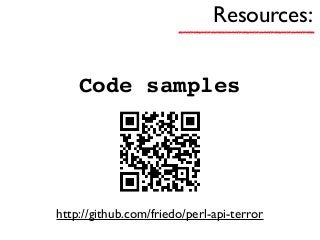 Resources:
Code samples
http://github.com/friedo/perl-api-terror
 