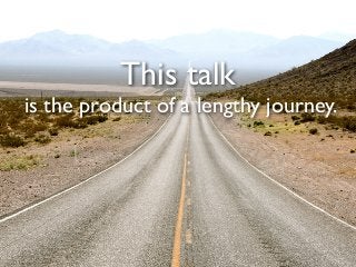 This talk
is the product of a lengthy journey.
 