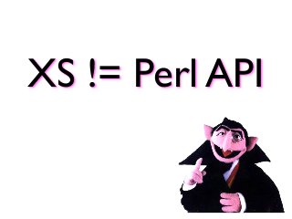 XS != Perl API
 