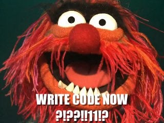 WRITE CODE NOW
?!??!!11!?
 