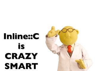 Inline::C
is
CRAZY
SMART
 