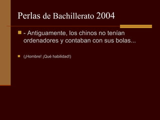 Perlas  de Bachillerato  2004 - Antiguamente, los chinos no tenían ordenadores y contaban con sus bolas...  (¡Hombre! ¡Qué habilidad!) 