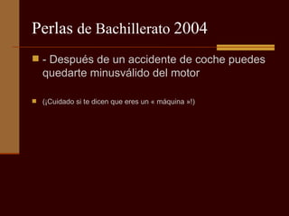 Perlas  de Bachillerato  2004 - Después de un accidente de coche puedes quedarte minusválido del motor (¡Cuidado si te dicen que eres un « máquina »!) 