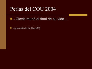 Perlas del COU 2004 - Clovis murió al final de su vida... (¡¡¡Inaudito lo de Clovis!!!) 